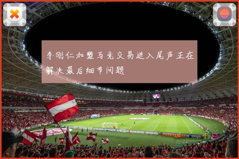 李刚仁加盟马竞交易进入尾声正在解决最后细节问题